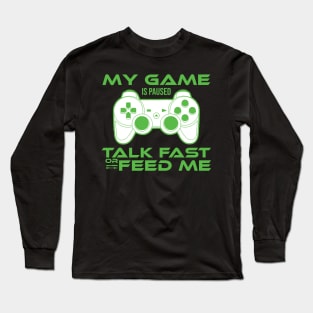 my game is paused talk fast or feed me Gamer Gift Long Sleeve T-Shirt